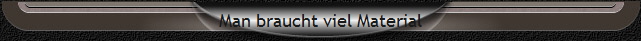 Man braucht viel Material