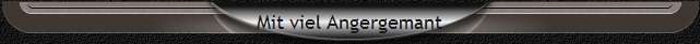 Mit viel Angergemant